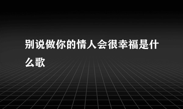 别说做你的情人会很幸福是什么歌