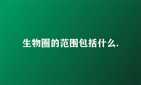 生物圈的范围包括什么.