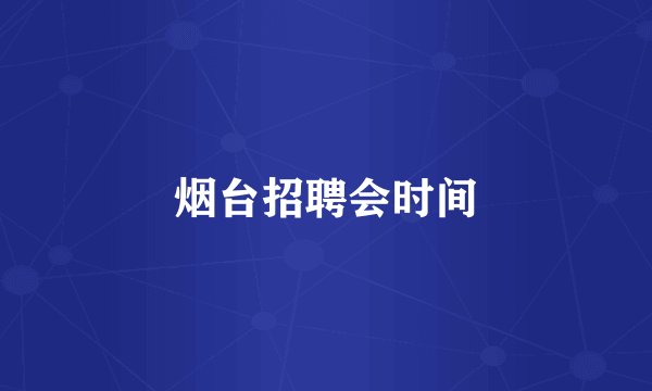 烟台招聘会时间