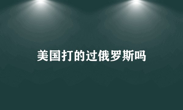 美国打的过俄罗斯吗