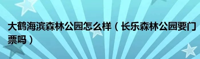 大鹤海滨森林公园怎么样（长乐森林公园要门票吗）