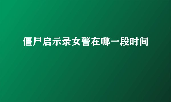 僵尸启示录女警在哪一段时间