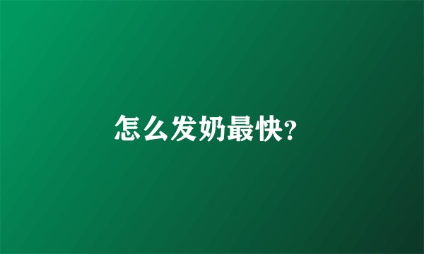 怎么发奶最快？