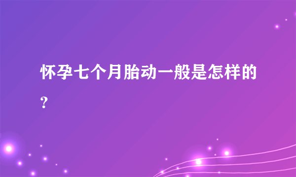 怀孕七个月胎动一般是怎样的？