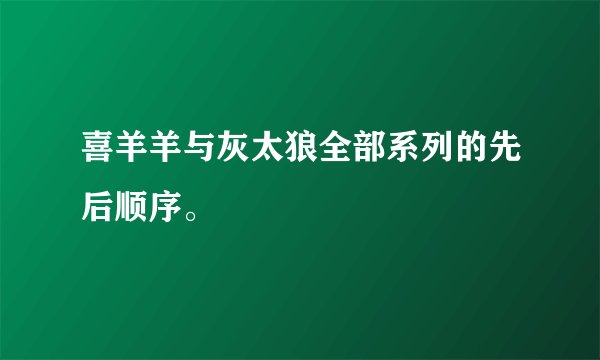 喜羊羊与灰太狼全部系列的先后顺序。