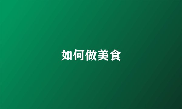 如何做美食