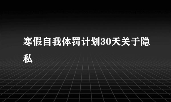 寒假自我体罚计划30天关于隐私