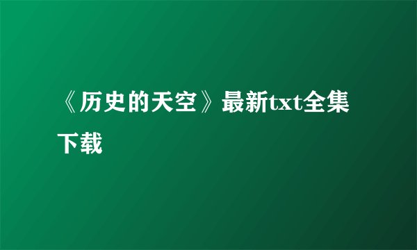 《历史的天空》最新txt全集下载
