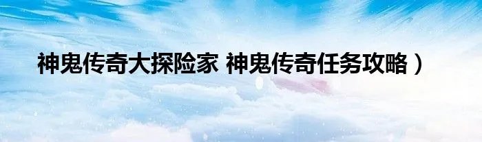神鬼传奇大探险家 神鬼传奇任务攻略）