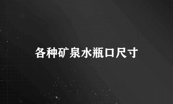 各种矿泉水瓶口尺寸