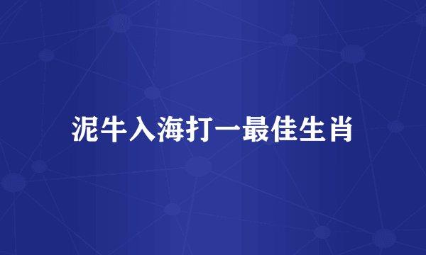 泥牛入海打一最佳生肖