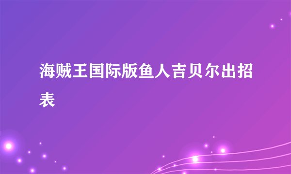 海贼王国际版鱼人吉贝尔出招表