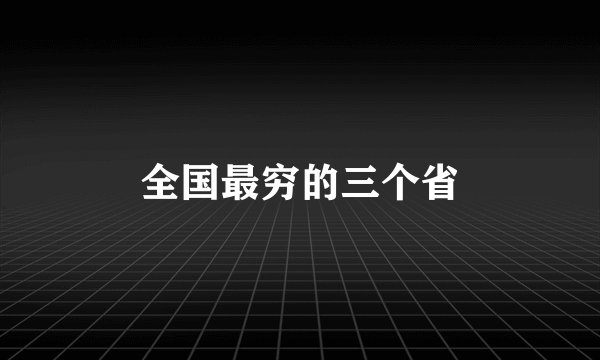 全国最穷的三个省