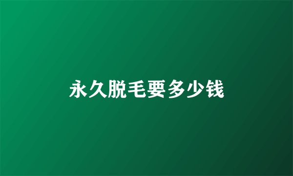 永久脱毛要多少钱