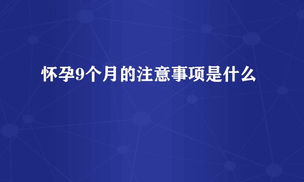 怀孕9个月的注意事项是什么