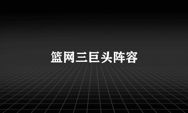 篮网三巨头阵容
