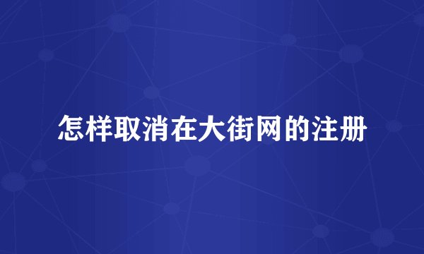 怎样取消在大街网的注册