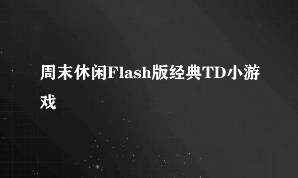 周末休闲Flash版经典TD小游戏