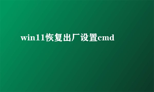 win11恢复出厂设置cmd