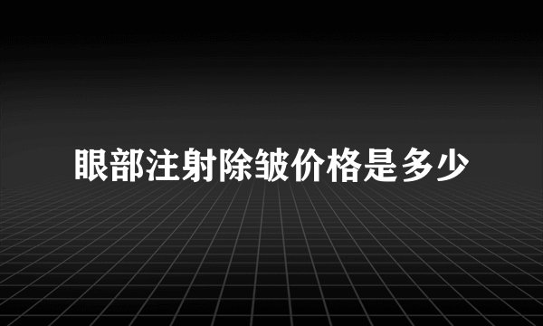 眼部注射除皱价格是多少