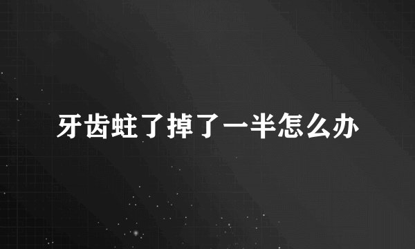 牙齿蛀了掉了一半怎么办