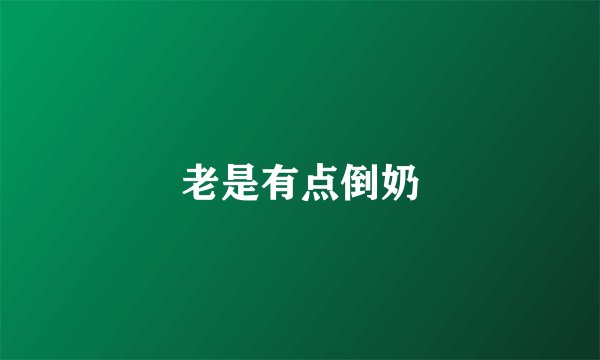 老是有点倒奶