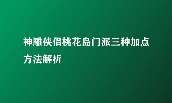 神雕侠侣桃花岛门派三种加点方法解析
