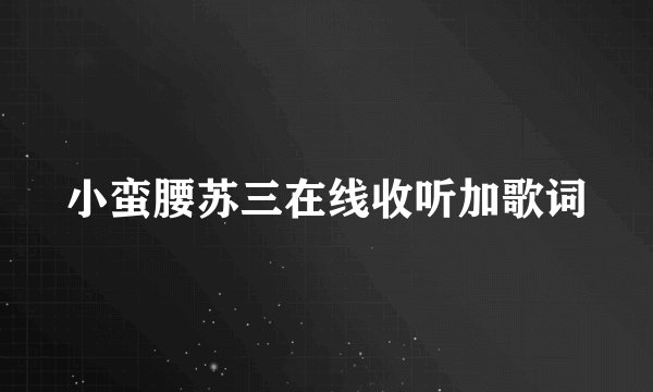 小蛮腰苏三在线收听加歌词