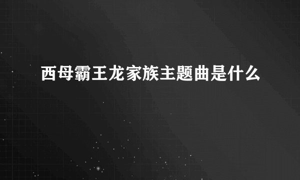 西母霸王龙家族主题曲是什么