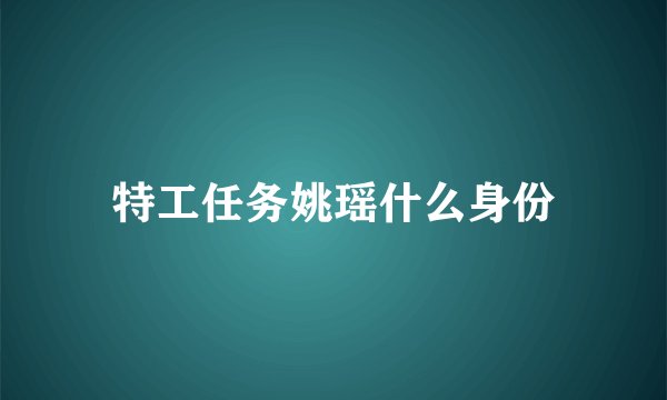特工任务姚瑶什么身份