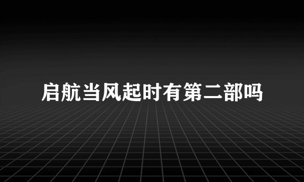 启航当风起时有第二部吗