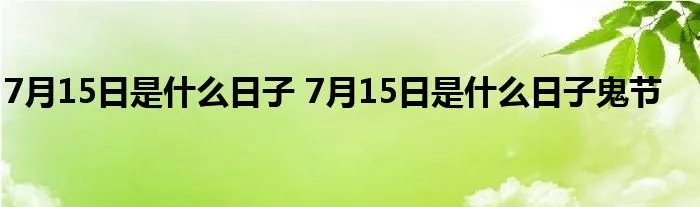 7月15日是什么日子 7月15日是什么日子鬼节