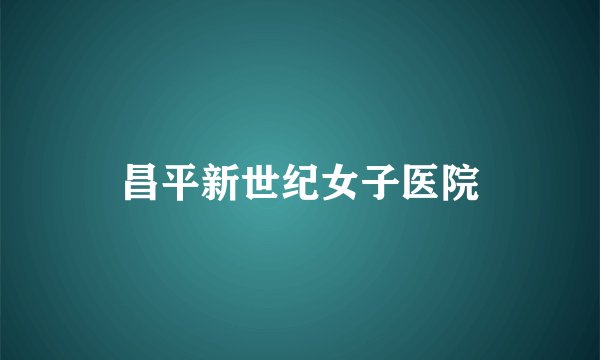 昌平新世纪女子医院