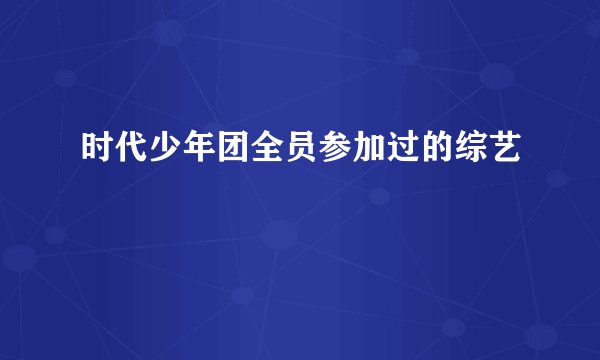 时代少年团全员参加过的综艺