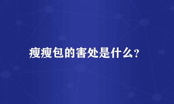 瘦瘦包的害处是什么？