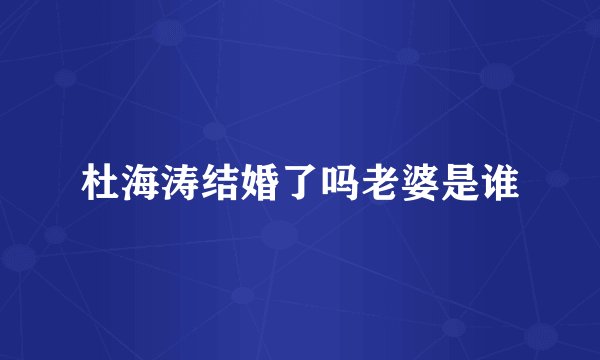杜海涛结婚了吗老婆是谁