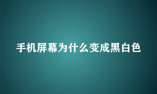 手机屏幕为什么变成黑白色