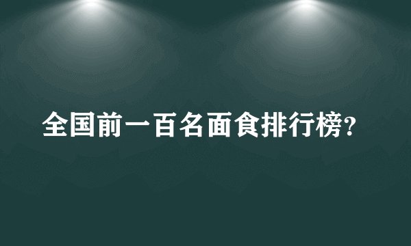 全国前一百名面食排行榜？