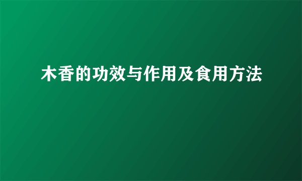 木香的功效与作用及食用方法