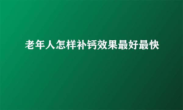 老年人怎样补钙效果最好最快