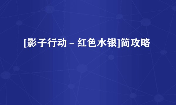[影子行动－红色水银]简攻略