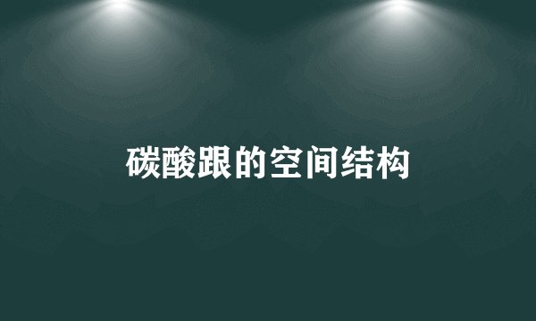 碳酸跟的空间结构