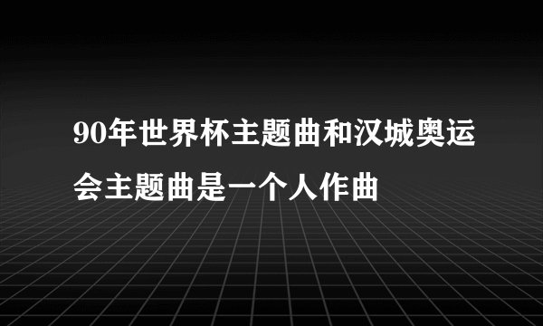 90年世界杯主题曲和汉城奥运会主题曲是一个人作曲