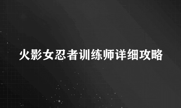 火影女忍者训练师详细攻略