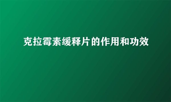 克拉霉素缓释片的作用和功效