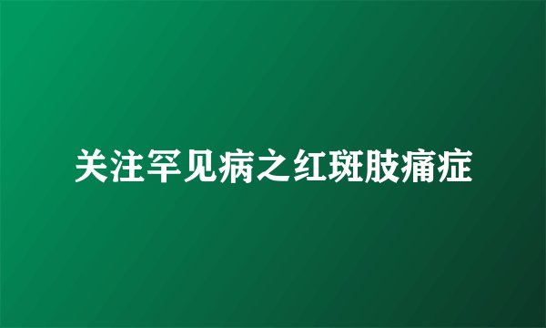 关注罕见病之红斑肢痛症
