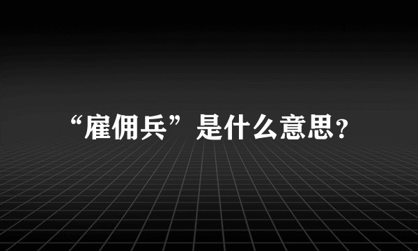 “雇佣兵”是什么意思？