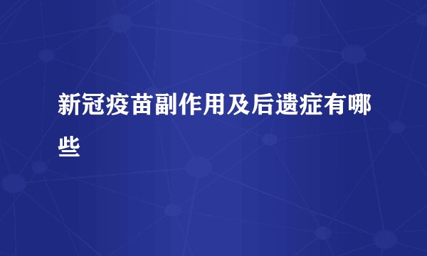 新冠疫苗副作用及后遗症有哪些