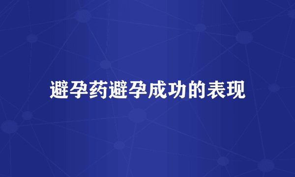 避孕药避孕成功的表现