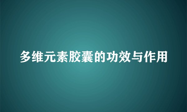多维元素胶囊的功效与作用
